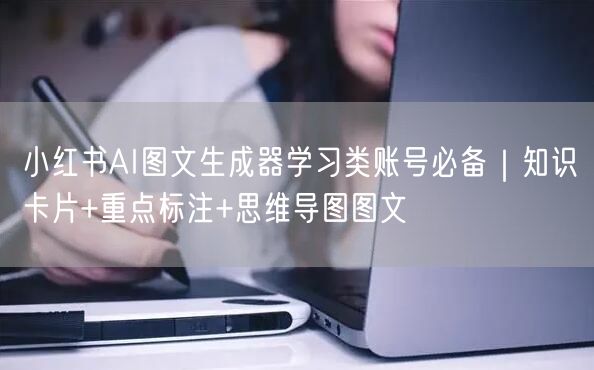 小红书AI图文生成器学习类账号必备｜知识卡片+重点标注+思维导图图文