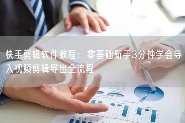 快手剪辑软件教程：零基础新手3分钟学会导入视频剪辑导出全流程