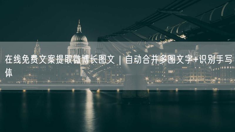 在线免费文案提取微博长图文｜自动合并多图文字+识别手写体