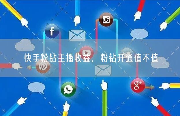 快手粉钻主播收益，粉钻开通值不值