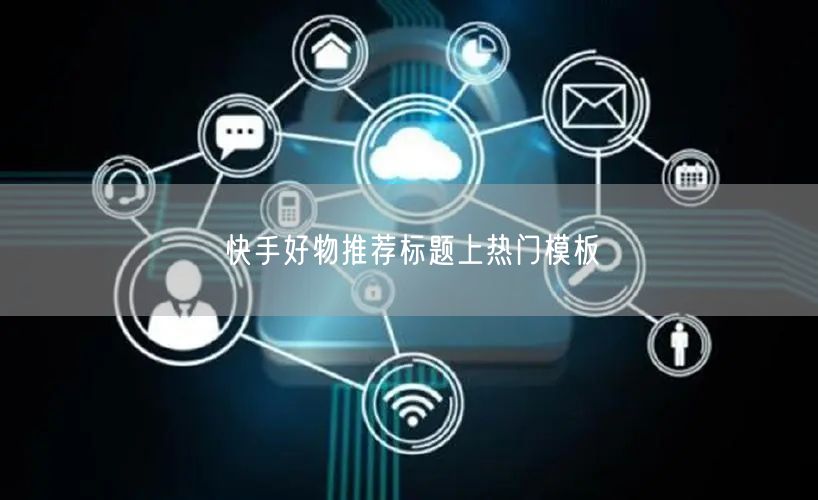 快手好物推荐标题上热门模板
