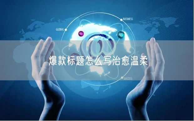 爆款标题怎么写治愈温柔