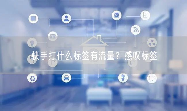 快手打什么标签有流量？感叹标签