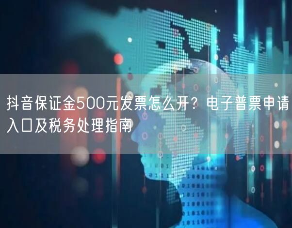 抖音保证金500元发票怎么开？电子普票申请入口及税务处理指南