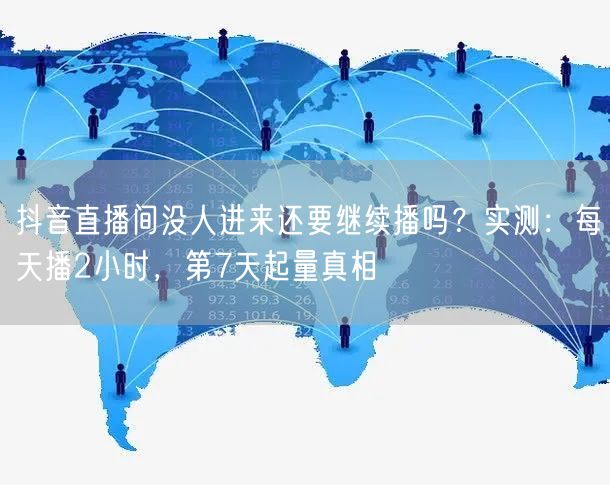 抖音直播间没人进来还要继续播吗？实测：每天播2小时，第7天起量真相