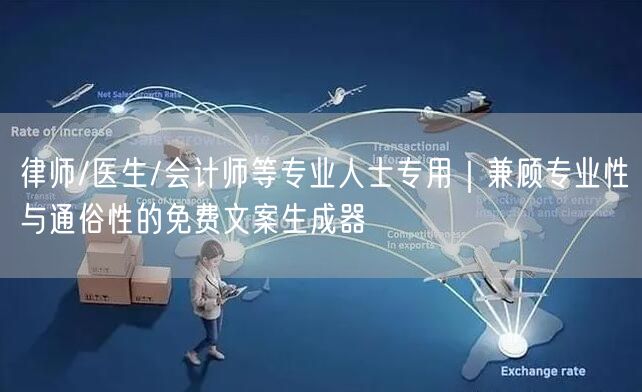 律师/医生/会计师等专业人士专用｜兼顾专业性与通俗性的免费文案生成器