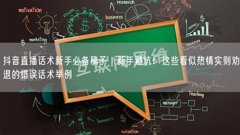 抖音直播话术新手必备稿子｜新手避坑！这些看似热情实则劝退的错误话术举例
