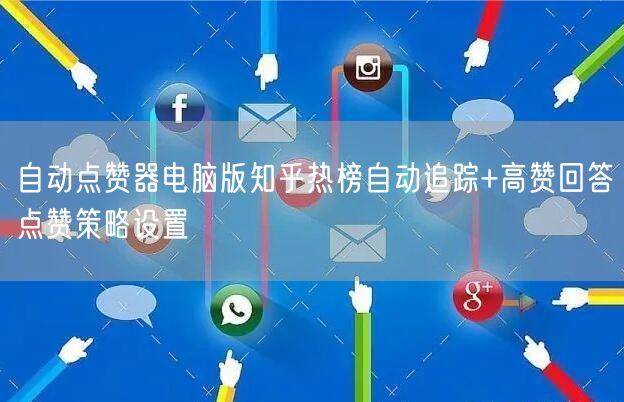 自动点赞器电脑版知乎热榜自动追踪+高赞回答点赞策略设置