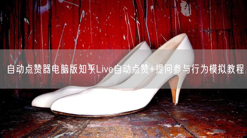 自动点赞器电脑版知乎Live自动点赞+提问参与行为模拟教程