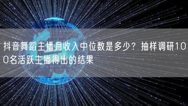 抖音舞蹈主播月收入中位数是多少？抽样调研100名活跃主播得出的结果