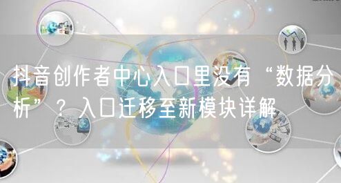 抖音创作者中心入口里没有“数据分析”？入口迁移至新模块详解